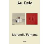 Au-Delà. Morandi / Fontana. Ediz. inglese e francese