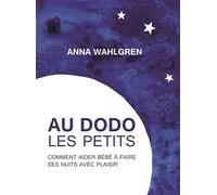 Au dodo les petits: Comment aider bébé à faire ses nuits avec plaisir