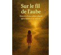 Au fil de l'aube: Histoire d'une enfant placée qui a appris à se relever