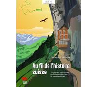 Au fil de l'histoire suisse: Tome 3, 11 balades historiques en Suisse orientale et dans les Alpes