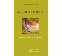 Au jour le jour. Riflessioni per il filo dei giorni - Gasparini Gianni