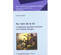 Au nom de la loi. L'esperienza giuridica francese nel contesto europeo - A...