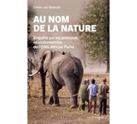 Au nom de la nature: Enquête sur les pratiques néocolonialistes de l'ONG African Parks