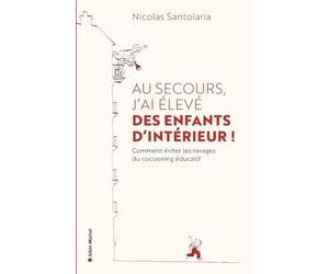 Au secours, j'ai élevé des enfants d'intérieur !: Comment éviter les ravages du cocooning éducatif