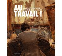 Au travail Les Ateliers d'artistes en Belgique au XIXe siècle