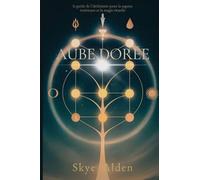 Aube Dorée: Le Guide de l'Alchimiste pour la Sagesse Intérieure et la Magie Rituelle