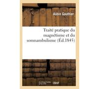 Aubin Gauthier Traité pratique du magnétisme et du somnambulisme: Ou (Tascabile)