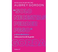 Aubrey Gordon "Solo necesitas perder peso" y otros diecinueve mitos (Tascabile)