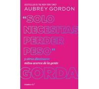 Aubrey Gordon "Solo necesitas perder peso" y otros diecinueve mitos (Tascabile)