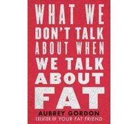 Aubrey Gordon What We Don’t Talk About When We Talk About Fat (Copertina rigida)
