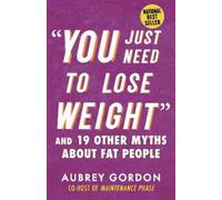 Aubrey Gordon "You Just Need to Lose Weight" (Tascabile) Myths Made in America