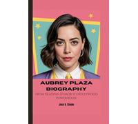 AUBREY PLAZA BIOGRAPHY: From Deadpan Humor to Hollywood Powerhouse