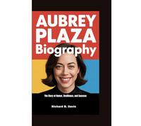AUBREY PLAZA BIOGRAPHY: The Story of Humor, Resilience, and Success