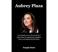 Aubrey Plaza: From Outsider to Icon: The True Story of Aubrey Plaza’s Unstoppable Rise, Struggle to Success, and Inspirational Life Journey