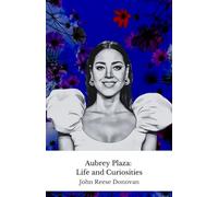 Aubrey Plaza: Life and Curiosities: The official tribute to the most irreverent actress in modern comedy