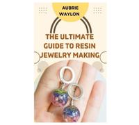 Aubrie Waylon The Ultimate Guide to Resin Jewelry Making (Tascabile)