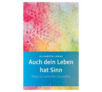 Auch dein Leben hat Sinn - Wege zur seelischen Gesundheit (Edition Elisabeth Lukas)