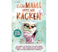 Auch Mama muss mal kacken - 101 geniale Alltagstipps für echte Mama-Momente - zum Schmunzeln und Überleben. Damit du deine Kinder nicht erwürgst. | Lustiges Geschenk für Frauen