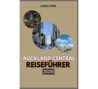 AUCKLAND CENTRAL REISEFÜHRER 2026: Auckland Central 2026: Entdecken Sie Neuseelands urbanen Herzschlag - wo Abenteuer, Kultur und Küstenschönheit zusammenkommen