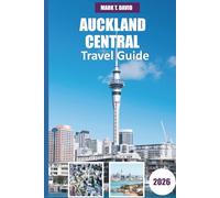 Auckland Central Travel Guide 2026: Discover New Zealand Hidden Gems, Must-See Destinations, Local Cuisine, Scenic Adventures & Expert Travel Tips for Every Kind of Explorer