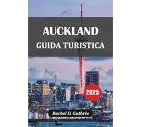 AUCKLAND GUIDA TURISTICA 2025: Scopri gemme nascoste, fughe sulle isole, cultura Māori, vibrazioni urbane e itinerari epici per ogni viaggiatore