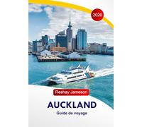 Auckland Guide de voyage 2026: Explorez les attractions, les activités, les sites naturels, la culture, la gastronomie, les connaissances locales et ... de la ville de la voile en Nouvelle-Zélande