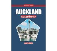 Auckland Reiseführer 2025-2026: Entdecken Sie die wichtigsten Attraktionen, die lokale Kultur, Outdoor-Aktivitäten, Restaurants und Routen in Neuseelands größter Stadt
