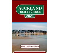 AUCKLAND REISEFÜHRER 2025: Ihr Insider-Guide für Neuseelands pulsierende Stadt