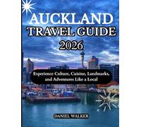 AUCKLAND TRAVEL GUIDE 2026: Experience Culture, Cuisine, Landmarks, and Adventures Like a Local