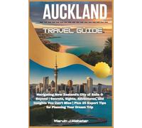 Auckland Travel Guide: Navigating New Zealand’s City of Sails & Beyond | Secrets, Sights, Adventures, and Insights You Can’t Miss | Plus 25 Expert Tips for Planning Your Dream Trip