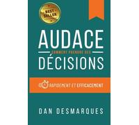 Audace: Comment Prendre des Décisions Rapidement et Efficacement