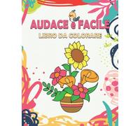 Audace E Facile Libro Da Colorare: Libro da Colorare a Stampa Grande +50 pagine da Colorare Grandi e semplici per adulti, anziani e principianti | Animali, cibo, fiori, natura, antistress...