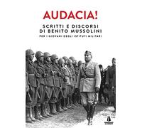 Audacia! Scritti e discorsi di Benito Mussolini per i giovani degli istituti militari