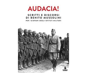 Audacia! Scritti e discorsi di Benito Mussolini per i giovani degli istituti militari