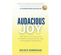 Audacious Joy: The Keys to Living with Freedom, Authenticity & Unshakable Happiness