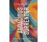 Audacious Surrender: Relinquishing Control to God's Design