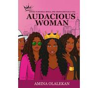 AUDACIOUS WOMAN: Daring to be Bold, Whole and Unapologetically You