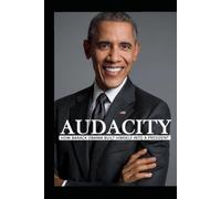 AUDACITY: How Barack Obama Built Himself Into a President