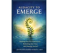 Audacity to Emerge: Breaking Free from Expectations, Reclaiming Your Voice, and Choosing Yourself