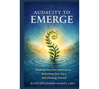 Audacity to Emerge: Breaking Free from Expectations, Reclaiming Your Voice, and Choosing Yourself