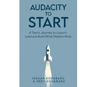 Audacity to Start: A Teen’s Journey to Launch, Lead, and Build What Matters Most