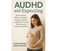 AUDHD and Expecting: The Complete Mother's Guide to Pregnancy, Birth, and Baby's First Year Parenting with Autism and ADHD