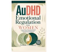AuDHD Emotional Regulation for Women: Practical Tools to Manage Overwhelm, Reduce Anxiety, Prevent Burnout, and Build Lasting Resilience