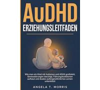 AuDHD Erziehungsleitfaden: Wie man ein Kind mit Autismus und ADHS großzieht, Sinnesstörungen beruhigt, Führungsfunktionen aufbaut und duales außergewöhnliches Lernen unterstützt