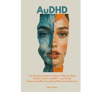 AuDHD: he Complete Guide for Women Who Are Both Autistic and Have ADHD - and Finally Understand Why Everything Felt So Contradictory
