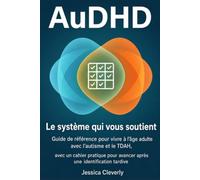 AuDHD : Le système qui vous soutient: Guide de référence pour vivre à l’âge adulte avec l’autisme et le TDAH, avec un cahier pratique pour avancer après une identification tardive