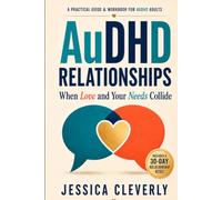 AuDHD Relationships: When Love and Your Needs Collide: A Practical Guide and Workbook for Adults with ADHD and Autism to Communicate Needs, Reduce Conflict, and Build Lasting Connection