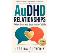AuDHD Relationships: When Love and Your Needs Collide: A Practical Guide and Workbook for Adults with ADHD and Autism to Communicate Needs, Reduce Conflict, and Build Lasting Connection