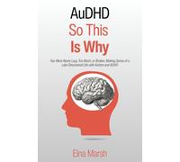 AuDHD: So This Is Why: You Were Never Lazy, Too Much, or Broken. Making Sense of a Late-Discovered Life with Autism and ADHD