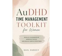 Audhd Time Management Toolkit for Women: Reduce Overwhelm, Improve Focus, and Build Gentle Routines